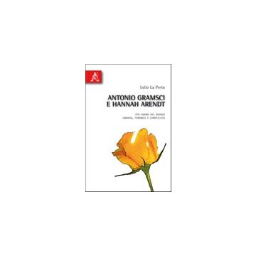 Antonio Gramsci E Hannah Arendt. Per Amore Del Mondo Grande, Terribile E  Complicato - La Porta Lelio - Aracne - 9788854835115
