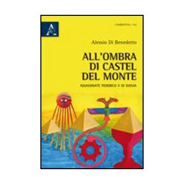 All'ombra Di Castel Del Monte Assassinate Federico Ii Di Svevia - Di Benedetto Alessio - Aracne - 9788854835139