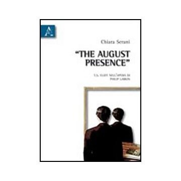 The August Presence. T.s. Eliot Nell'opera Di Philip Larkin  - Serani Chiara - Aracne - 9788854835177