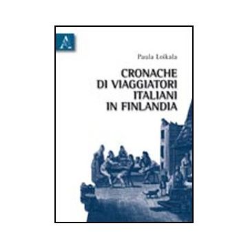Cronache Di Viaggiatori Italiani In Finlandia - Loikala Sturani Paula - Aracne - 9788854835313