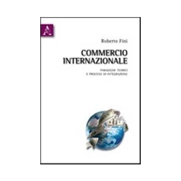 Commercio Internazionale Paradigmi Teorici E Processi Di Integrazione - Fini Roberto - Aracne - 9788854835337