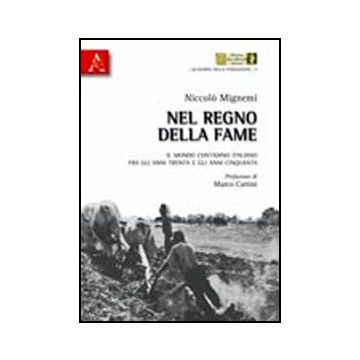 Nel Regno Della Fame. Il Mondo Contadino Italiano Fra Gli Anni Trenta E Gli Anni Cinquanta - Mignemi Niccolo' - Aracne - 9788854835382