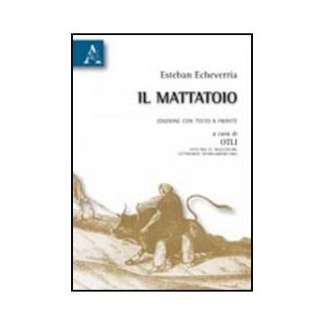 Il Mattatoio. Testo Spagnolo A Fronte  - Echeverri'a Esteban; Tedeschi S.  - Aracne - 9788854835412
