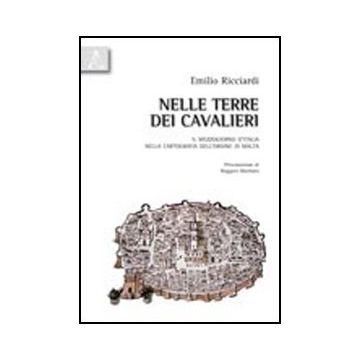 Nelle Terre Dei Cavalieri. Il Mezzogiorno D'italia Nella Cartografia Dell'ordine Di Malta - Ricciardi Emilio - Aracne - 9788854835429