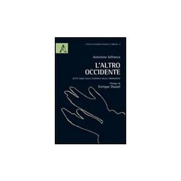 L' Altro Occidente. Sette Saggi Sulla Filosofia Della Liberazione  - Infranca Antonino - Aracne - 9788854835641