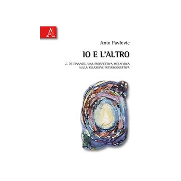 Io E L'altro. J. De Finance: Una Prospettiva Metafisica Sulla Relazione  Intersoggettiva - Pavlovic Anto - Aracne - 9788854835658