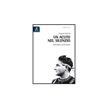 Un Acuto Nel Silenzio. Giacomo Lauri Volpi  - Morelli Augusta - Aracne - 9788854836174