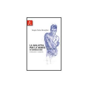 «la Malattia Per La Morte» Di Kierkegaard - Berardini Sergio F. - Aracne - 9788854836211