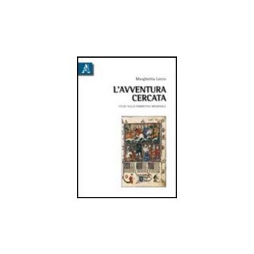 L' Avventura Cercata. Studi Sulla Narrativa Medievale  - Lecco Margherita - Aracne - 9788854836280