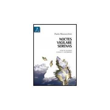 Noctes Vigilare Serenas. Studi Di Filologia Classica E Leopardiana - Mazzocchini Paolo - Aracne - 9788854836310