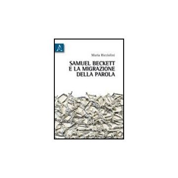Samuel Beckett E La Migrazione Della Parola - Ricciolini Maria - Aracne - 9788854836457