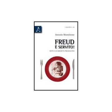 Freud E' Servito. Invito A Un Banchetto Psicoanalitico - Monteleone Antonio - Aracne - 9788854836501