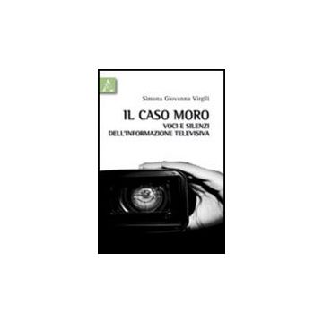 Il Caso Moro. Voci E Silenzi Dell'informazione Televisiva  - Virgili Simona G. - Aracne - 9788854836563