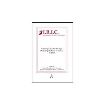 Internationalist Review Of Irish Culture. Cleaning Up After The Tiger. Mediating The Crisis In Ireland - Binelli Andrea; Terrinoni Enrico; Thomson Spurgeon - Aracne - 9788854836686