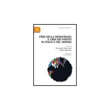Crisi Della Democrazia E Crisi Dei Partiti In Italia E Nel Mondo - Incorvati Giovanni; Marcelli Fabio - Aracne - 9788854836792