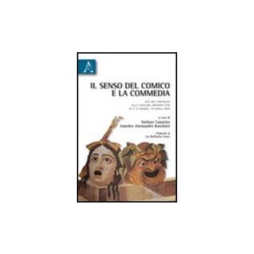 Senso Del Comico E La Commedia. Atti Del Convegno (mondovi', 19 E 23 Marzo-14  Marzo 2010) (il) - Casarino Stefano; Raschieri Amedeo A. - Aracne - 9788854836815