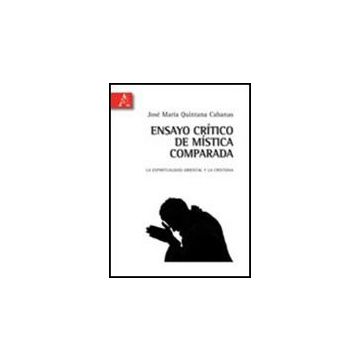 Ensayo Cri'tico De Mi'stica Comparada. La Espiritualidad Oriental Y La Cristiana Ediz. Italiana E Spagnola - Quintana Cabanas Jose' M. - Aracne - 9788854836853