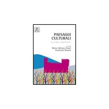 Paesaggi Culturali. Cultural Landscapes - Giusti M. A. ; Romeo E.  - Aracne - 9788854837027