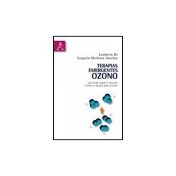 Terapias Emergentes: Ozono. Que' Debe Saber El Paciente Y Co'mo El Me'dico Debe  Actuar? - Marti'nez Sanchez Gregorio; Re Lamberto - Aracne - 9788854837065