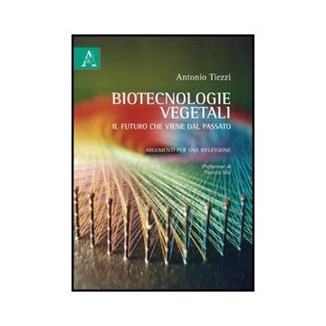 Biotecnologie Vegetali. Il Futuro Che Viene Dal Passato. Argomenti Per Una  Riflessione - Tiezzi Antonio - Aracne - 9788854837164