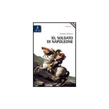 Io, Soldato Di Napoleone - Gualtiero Da Zara - Aracne - 9788854837225
