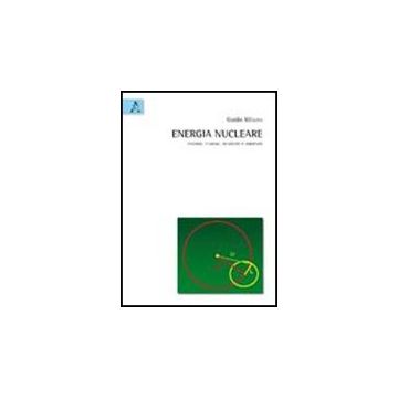 Energia Nucleare. Fissione, Fusione, Sicurezza E Ambiente - Milano Guido - Aracne - 9788854837287