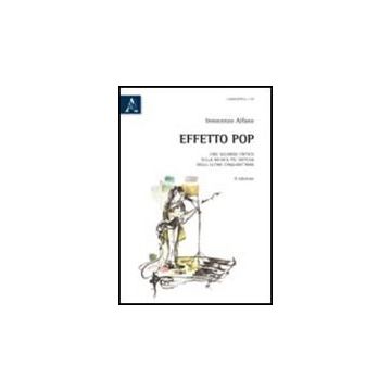 Effetto Pop. Uno Sguardo Critico Sulla Musica Piu' Diffusa Degli Ultimi  Cinquant'anni - Alfano Innocenzo - Aracne - 9788854837362