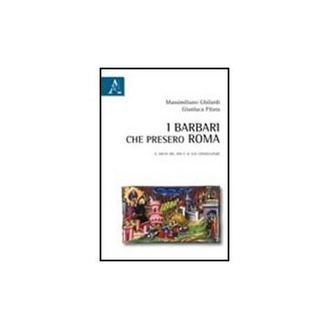 I Barbari Che Presero Roma. Il Sacco Del 410 E Le Sue Conseguenze  - Ghilardi Massimiliano; Pilara G.  - Aracne - 9788854837447
