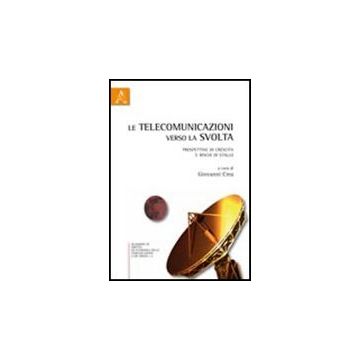 Le Telecomunicazioni Verso La Svolta. Prospettive Di Crescita E Rischi Di Stallo   - Crea Giovanni - Aracne - 9788854837553
