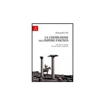 La Costruzione Dell'impero Fascista. Politiche Di Regime Per Una Societa' Coloniale  - Pes Alessandro - Aracne - 9788854837706