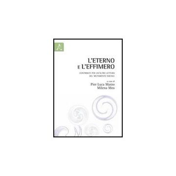 L' Eterno E L'effimero. Contributi Per Una Lettura Altra Del Mutamento Sociale  - Meo Milena; Marzo Pier L. - Aracne - 9788854837768