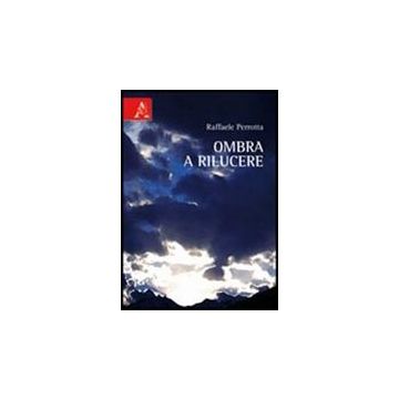 Ombra A Rilucere - Perrotta Raffaele - Aracne - 9788854838109