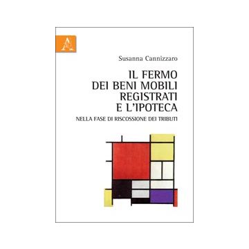 Il Fermo Dei Beni Mobili Registrati E L'ipoteca Nella Fase Di Riscossione Dei  Tributi  - Cannizzaro Susanna - Aracne - 9788854838123