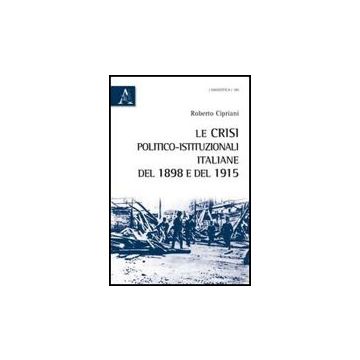 Le Crisi Politico-istituzionali Italiane Del 1898 E Del 1915  - Cipriani Roberto - Aracne - 9788854838178