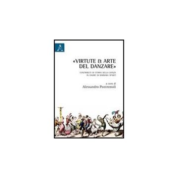 «virtute Et Arte» Del Danzare. Contributi Di Storia Della Danza In Onore Di  Barbara Sparti - Pontremoli Alessandro - Aracne - 9788854838246