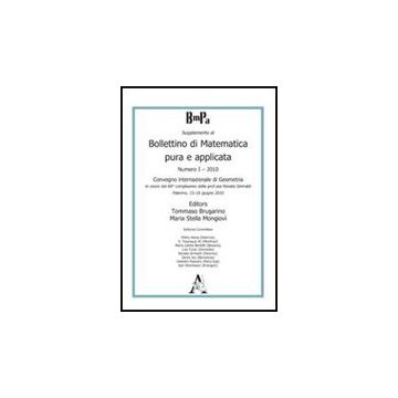 Bollettino Di Matematica Pura E Applicata. Supplemento 2010 Convegno Internazionale Di Geometria In Onore Del 60° Compleanno Della Prof.ssa Renata Grimaldi - Brugarino Tommaso; Mongiovi' M. Stella - Aracne - 9788854838321