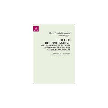 Il Ruolo Dell'infermiere Nell'assistenza Al Paziente Affetto Da Ipertensione  Arteriosa Polmonare. Analisi Di Un Caso Clinico E Revisione Della Letteratura  - Belvedere M. Grazia; Ruggeri Paolo - Aracne - 9788854838338