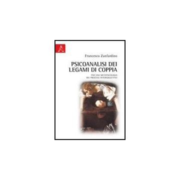 Psicoanalisi Dei Legami Di Coppia. Per Una Metapsicologia Dei Processi  Intersoggettivi - Zanfardino Francesco - Aracne - 9788854838468