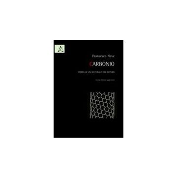 Carbonio. Storia Di Un Materiale Del Futuro - Neve Francesco - Aracne - 9788854838550