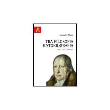 Tra Filosofia E Storiografia Hegel, Croce E Altri Studi - Muste' Marcello - Aracne - 9788854838765