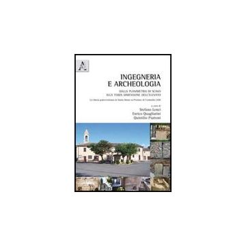 An Ingegneria E Archeologia. Dalla Planimetria Di Scavo Alla Terza Dimensione  Dell'elevato. La Chiesa Paleocristiana Di Santa Maria In Portuno Di Corinaldo  - Lenci S. ; Piattoni Q. ; Quagliarini E.  - Aracne - 9788854838802