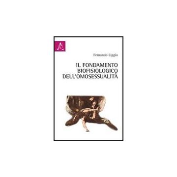 Il Fondamento Biofisiologico Dell'omosessualita'  - Liggio Fernando - Aracne - 9788854838956
