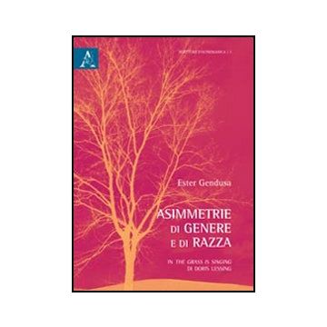Asimmetrie Di Genere E Di Razza In «the Grass Is Singing» Di Doris Lessing - Gendusa Enza M. - Aracne - 9788854838987