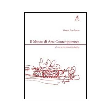 Il Museo Di Arte Contemporanea E Le Sue Connotazioni Tipologiche  - Lombardi Grazia - Aracne - 9788854839052