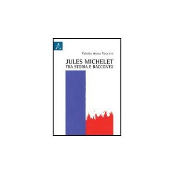 Jules Michelet Tra Storia E Racconto - Vaccaro Valeria A. - Aracne - 9788854839076