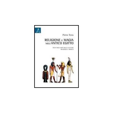 Religione E Magia Nell'antico Egitto. Testi Poco Noti Della Cultura Religiosa E  Magica - Testa Pietro - Aracne - 9788854839205