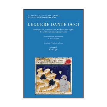 Leggere Dante Oggi. Atti Del Convegno Internazionale, Accademia D'ungheria In  Roma (24-26 Giugno 2010) - Vigh E.  - Aracne - 9788854839625