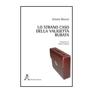 Lo Strano Caso Della Valigetta Rubata  - Mazzei Gianni - Aracne - 9788854839649