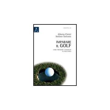 Imparare Il Golf. Come Prendere L'handicap In Pochi Mesi - Clerici Alberto; Taricone Stefano - Aracne - 9788854839823