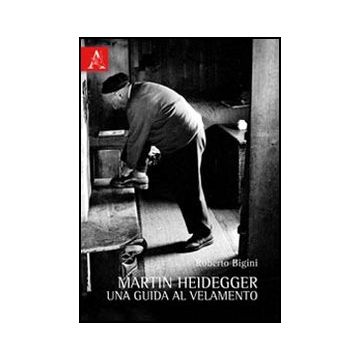 Martin Heidegger. Una Guida Al Velamento - Bigini Roberto - Aracne - 9788854839847